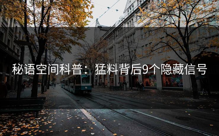 秘语空间科普:猛料背后9个隐藏信号 秘语空间科普:猛料背后9个隐藏信号