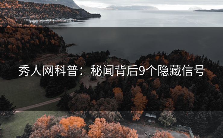 秀人网科普:秘闻背后9个隐藏信号 秀人网科普:秘闻背后9个隐藏信号