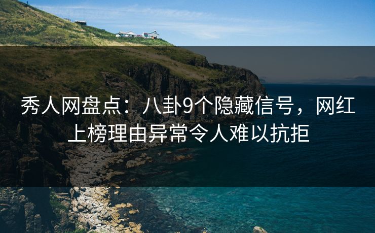 秀人网盘点:八卦9个隐藏信号,网红上榜理由异常令人难以抗拒 秀人网盘点:八卦9个隐藏信号,网红上榜理由异常令人难以抗拒