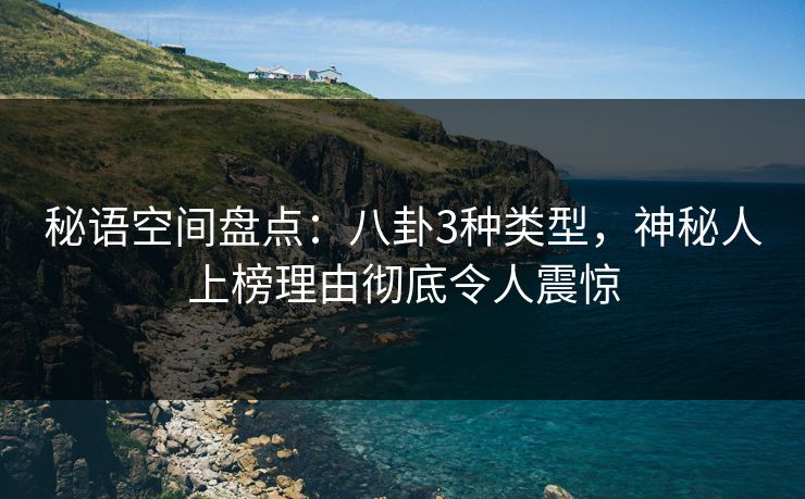秘语空间盘点：八卦3种类型，神秘人上榜理由彻底令人震惊